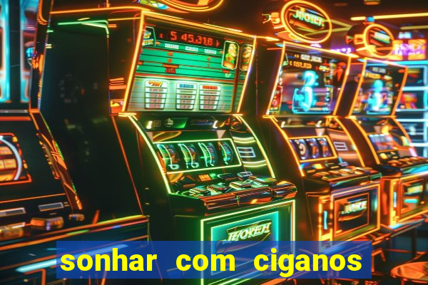 sonhar com ciganos jogo do bicho